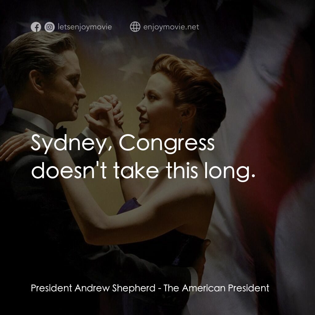 白宮夜未眠電影對白：President Andrew Shepherd:  Sydney, Congress doesn't take this long.