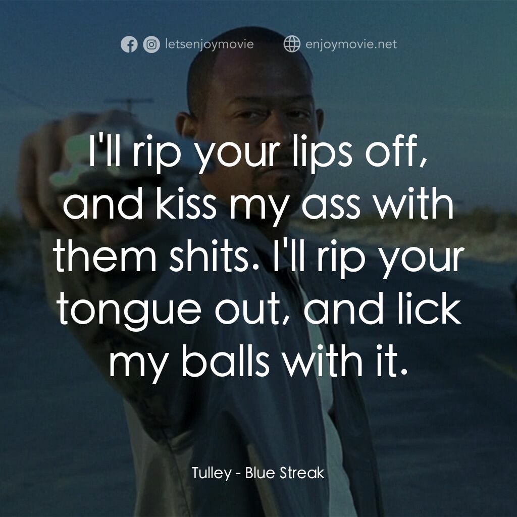 笨賊妙探電影對白：Tulley:  I'll rip your lips off, and kiss my ass with them shits. I'll rip your t