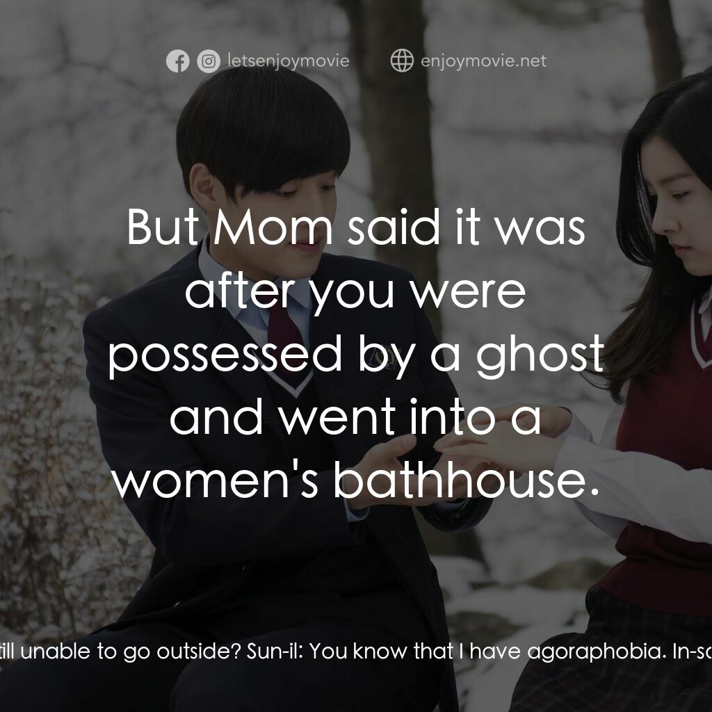 怪談少女電影對白：In-soo:  But are you still unable to go outside? Sun-il:  You know that I have ag