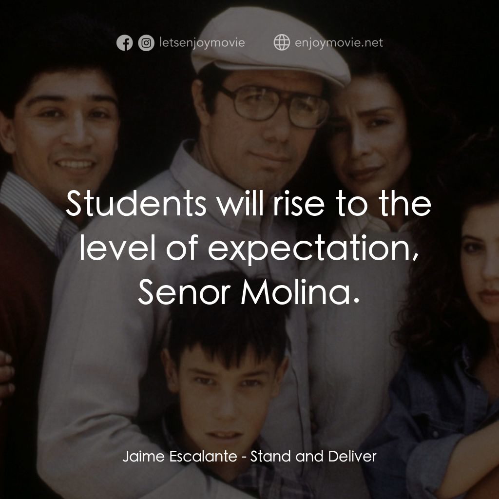 為人師表電影對白：Jaime Escalante: Students will rise to the level of expectation, Senor Molina.