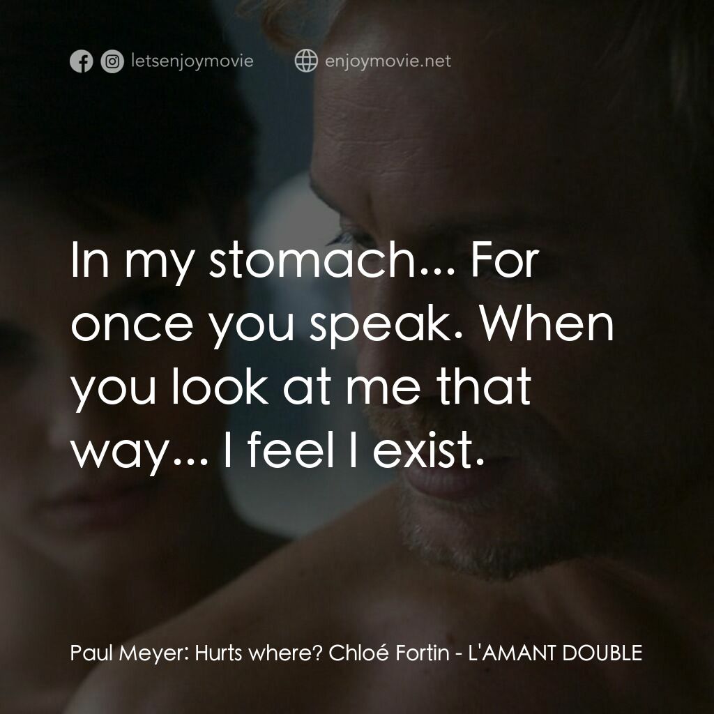 分裂性遊戲電影對白：Paul Meyer:  Hurts where? Chloé Fortin:  In my stomach... For once you speak. Whe