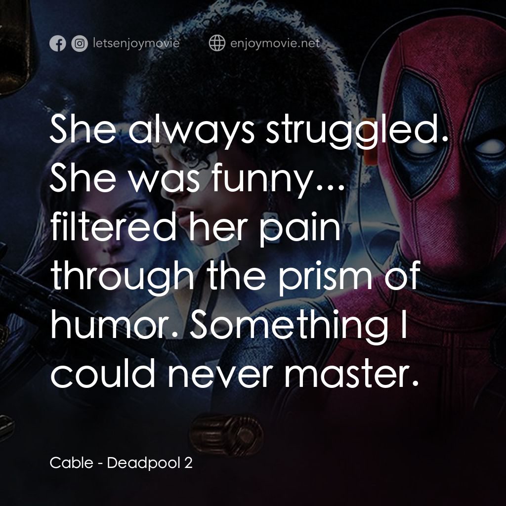 死侍 2電影對白：Cable: She always struggled. She was funny... filtered her pain through the prism