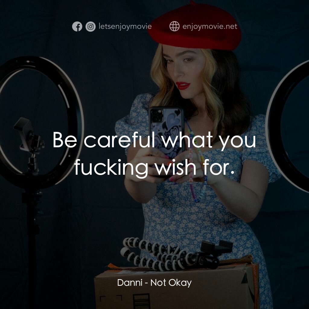 騙讚別見怪電影對白：Danni:  Be careful what you fucking wish for.