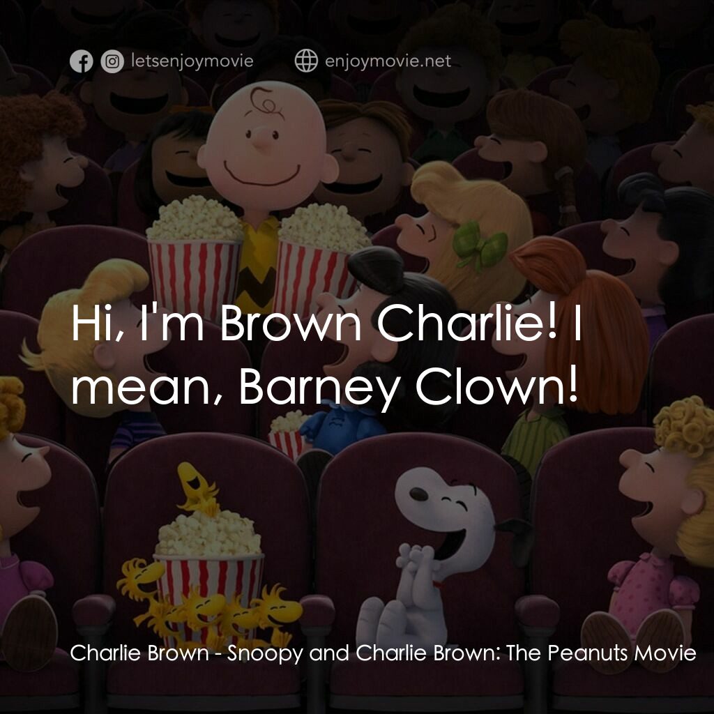 史努比 The Peanuts Movie電影對白：Charlie Brown:  Hi, I'm Brown Charlie! I mean, Barney Clown!