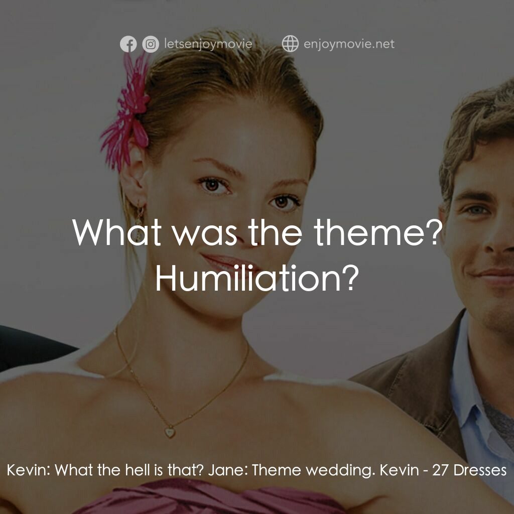 27 宜嫁電影對白：Kevin:  What the hell is that? Jane:  Theme wedding. Kevin:  What was the theme? 