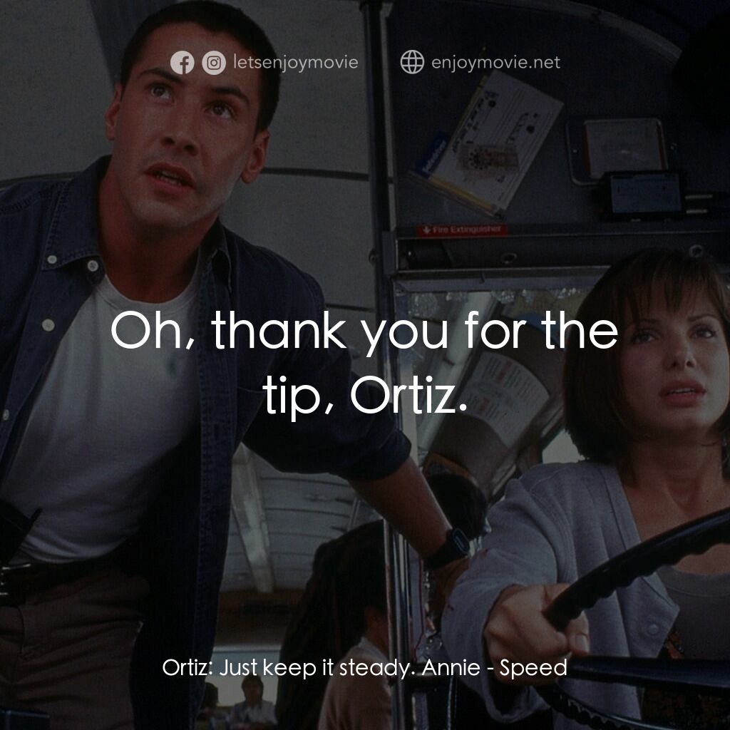 捍衛戰警電影對白：Ortiz:  Just keep it steady. Annie:  Oh, thank you for the tip, Ortiz.