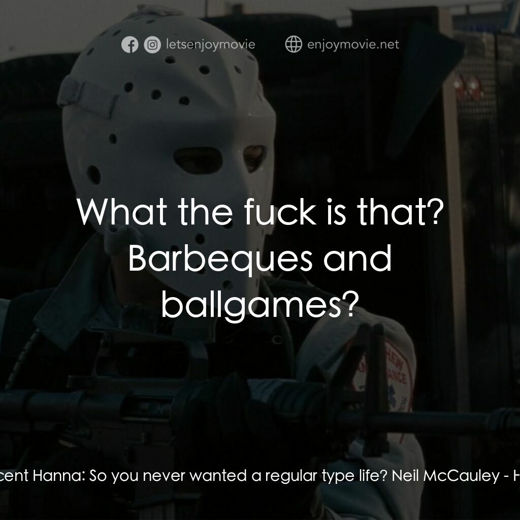 烈火悍將電影對白：Vincent Hanna:  So you never wanted a regular type life? Neil McCauley:  What the