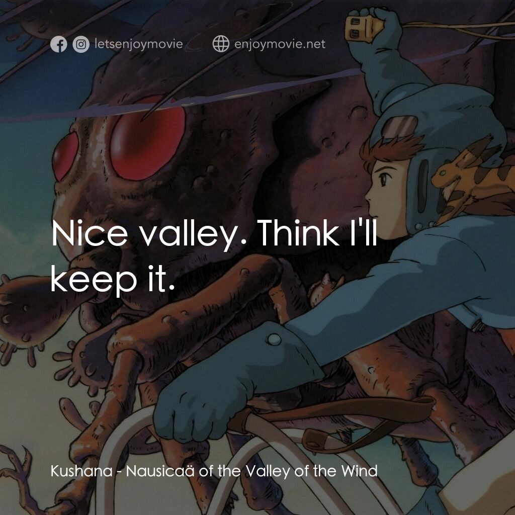風之谷電影對白：Kushana:  Nice valley. Think I'll keep it.