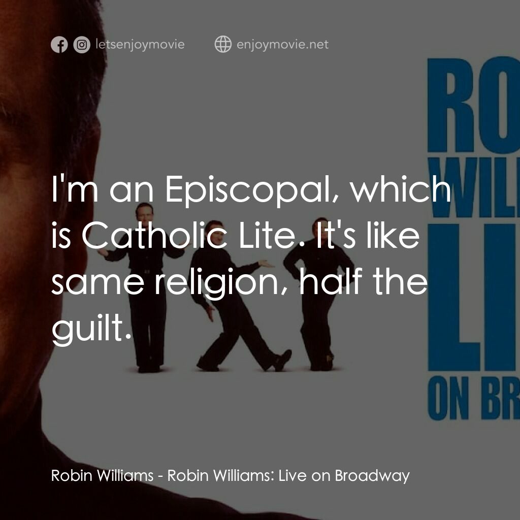 羅賓·威廉姆斯：百老匯現場電影對白：Robin Williams:  I'm an Episcopal, which is Catholic Lite. It's like same religio