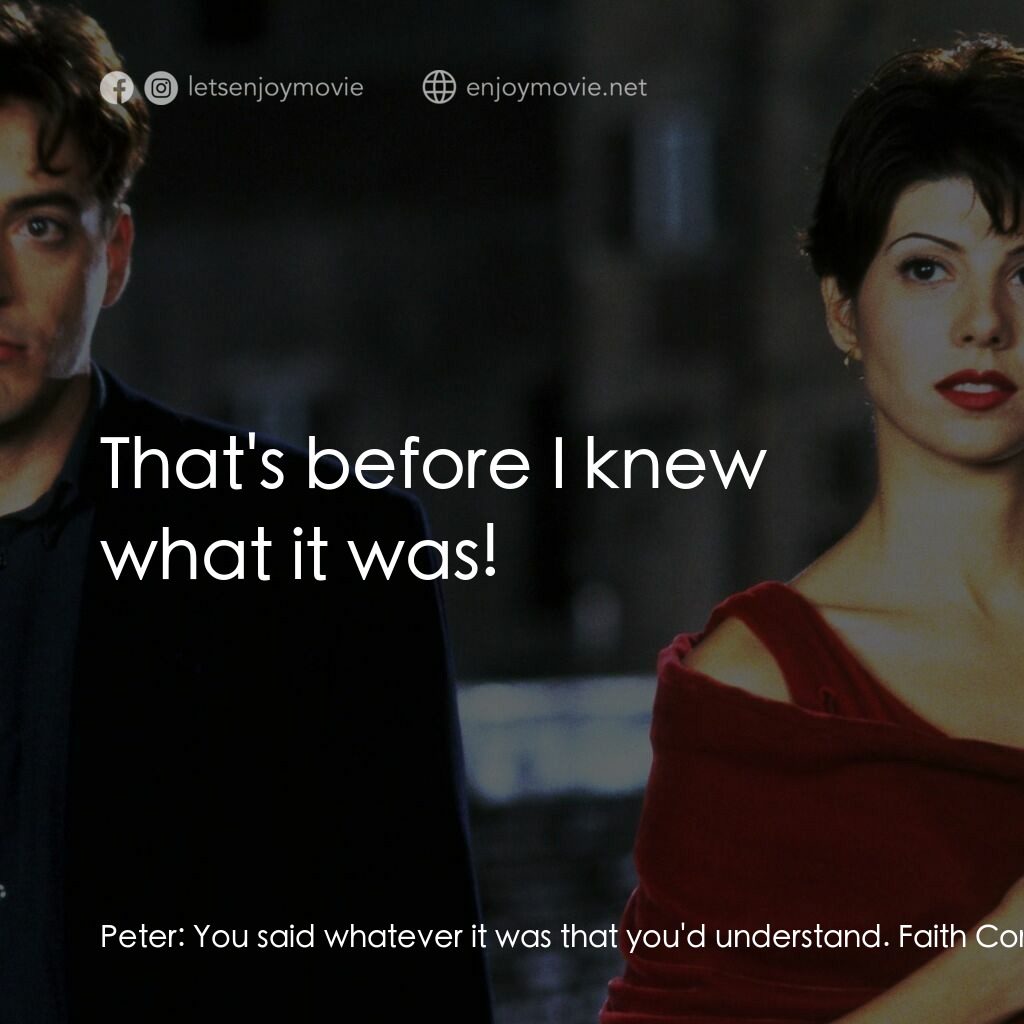 我心屬於你電影對白：Peter:  You said whatever it was that you'd understand. Faith Corvatch:  That's b