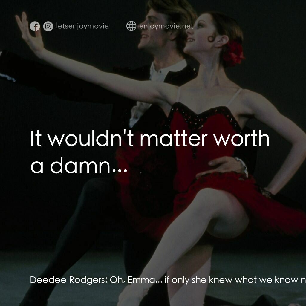 《The Turning Point》經典台詞：Deedee Rodgers:  Oh, Emma... if only she knew what ...