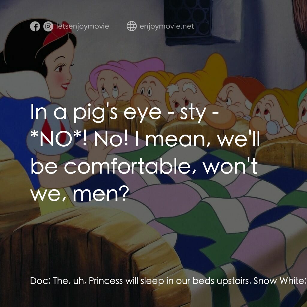 雪姑七友電影對白：Doc:  The, uh, Princess will sleep in our beds upstairs. Snow White:  But, where 