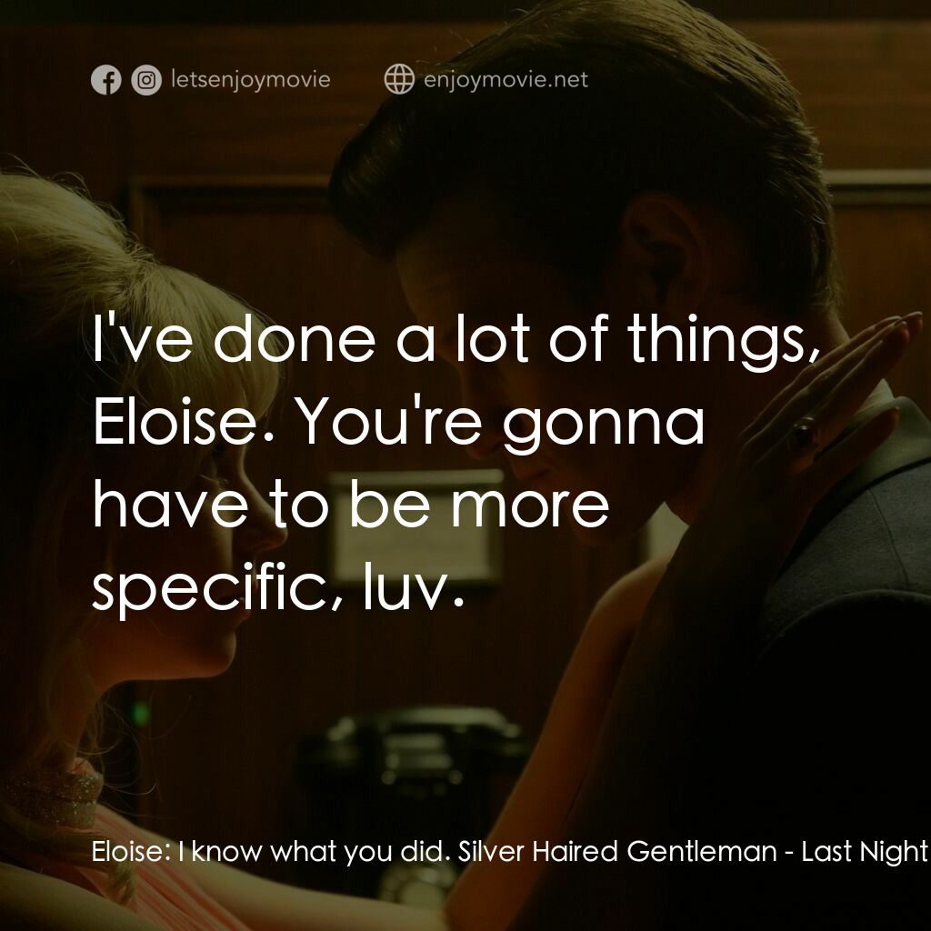 蘇豪的最後一夜電影對白：Eloise:  I know what you did. Silver Haired Gentleman:  I've done a lot of things
