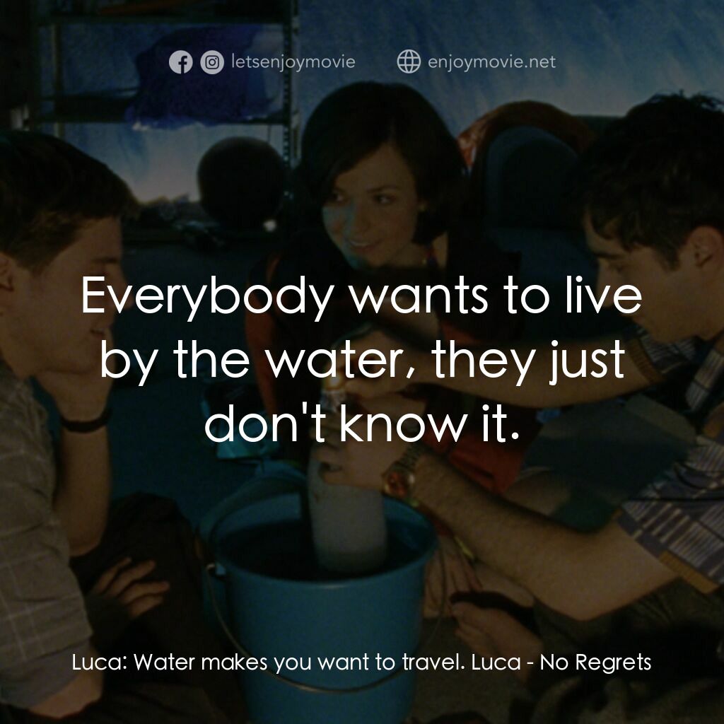 No Regrets電影對白：Luca:  Water makes you want to travel. Luca:  Everybody wants to live by the wate