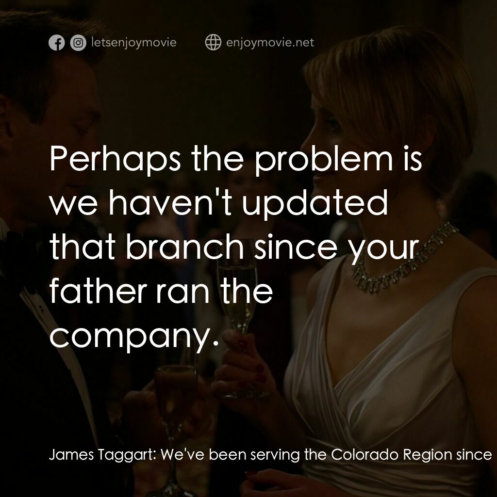 Atlas Shrugged: Part I電影對白：James Taggart:  We've been serving the Colorado Region since my great-great-grand