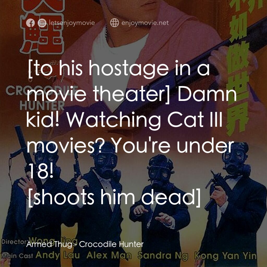 專釣大鱷電影對白：Armed Thug:  Damn kid! Watching Cat III movies? You're under 18! 