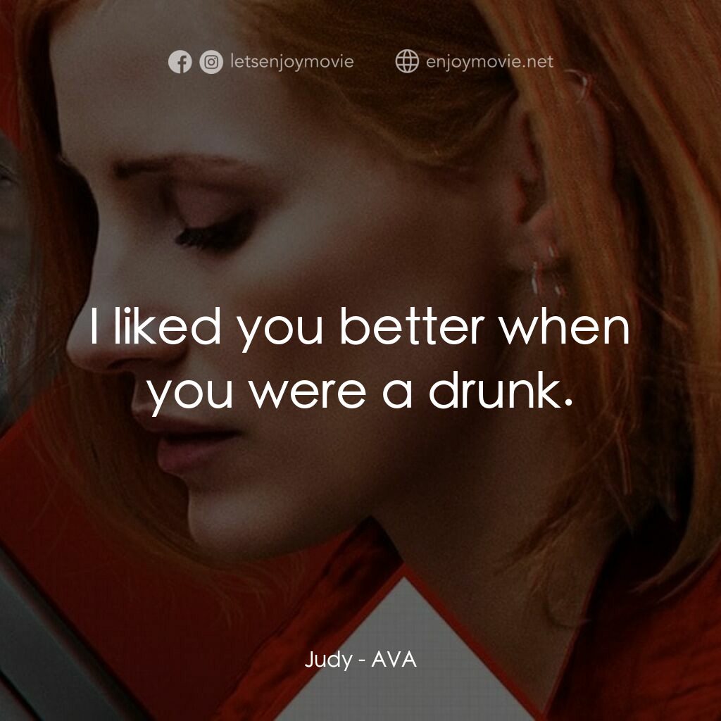 頭號殺姬Ava電影對白：Judy:  I liked you better when you were a drunk.