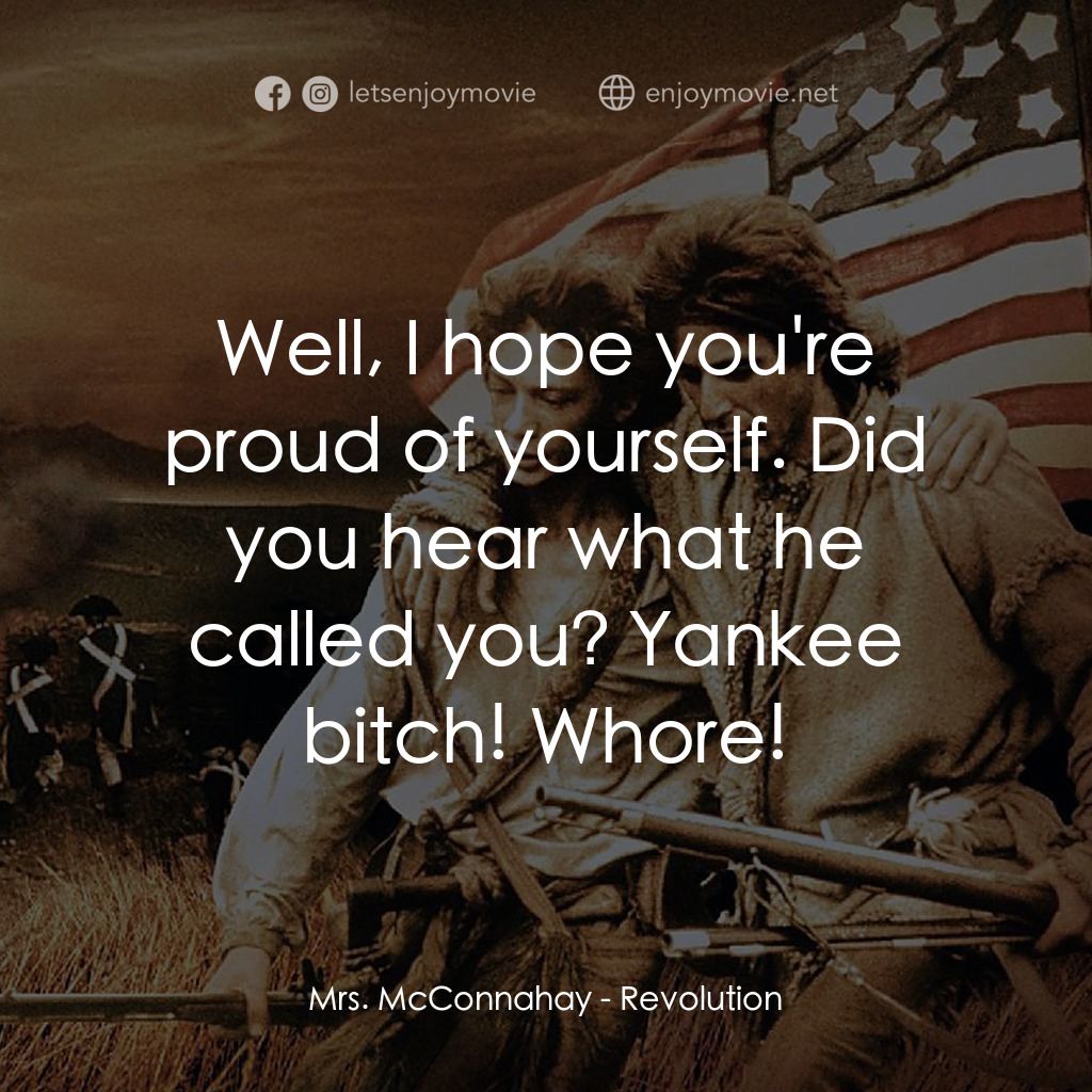 革命電影對白：Mrs. McConnahay: Well, I hope you're proud of yourself. Did you hear what he call