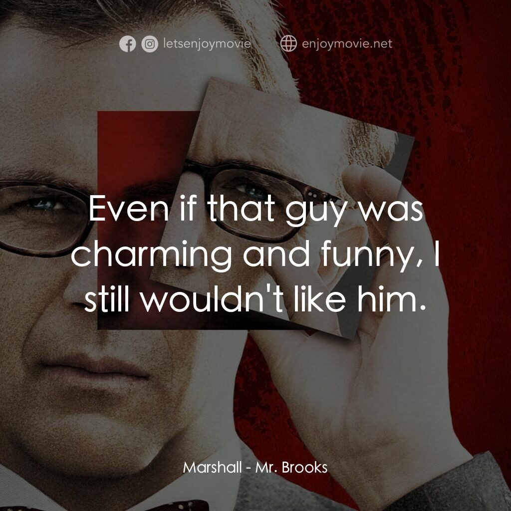 驚天怖局電影對白：Marshall:  Even if that guy was charming and funny, I still wouldn't like him.