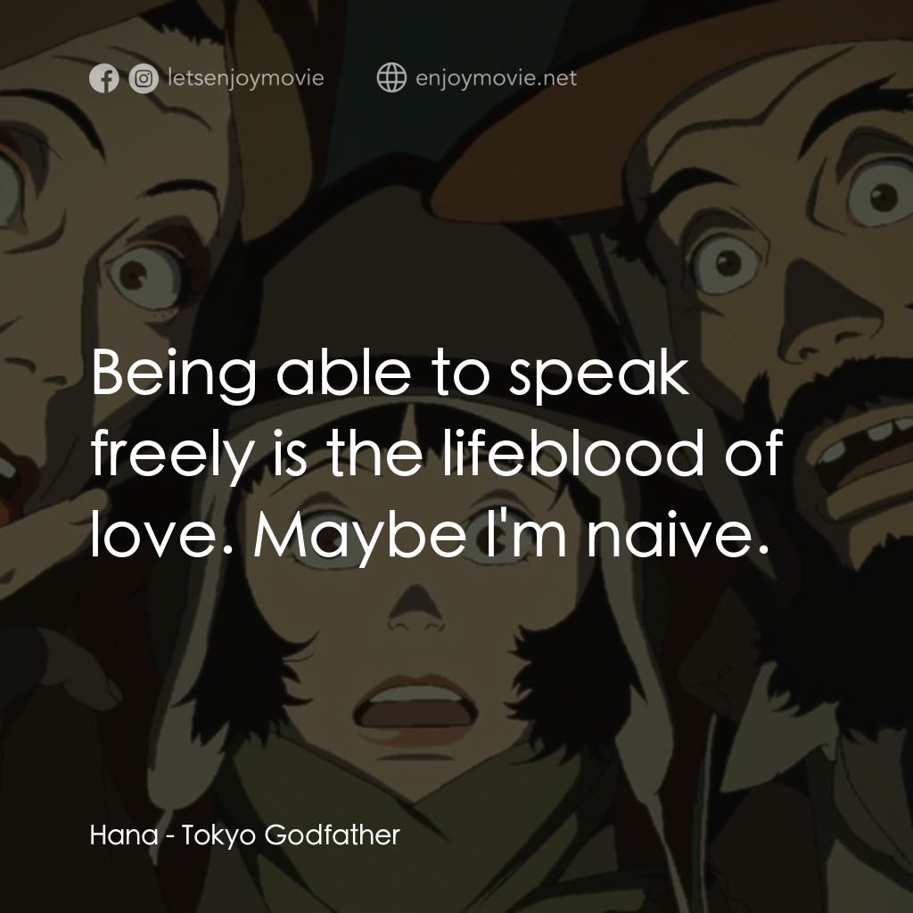 東京教父電影對白：Hana: Being able to speak freely is the lifeblood of love. Maybe l'm naive.