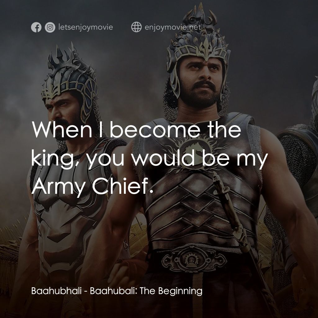 帝國戰神：巴霍巴利王電影對白：Baahubhali: When I become the king, you would be my Army Chief.