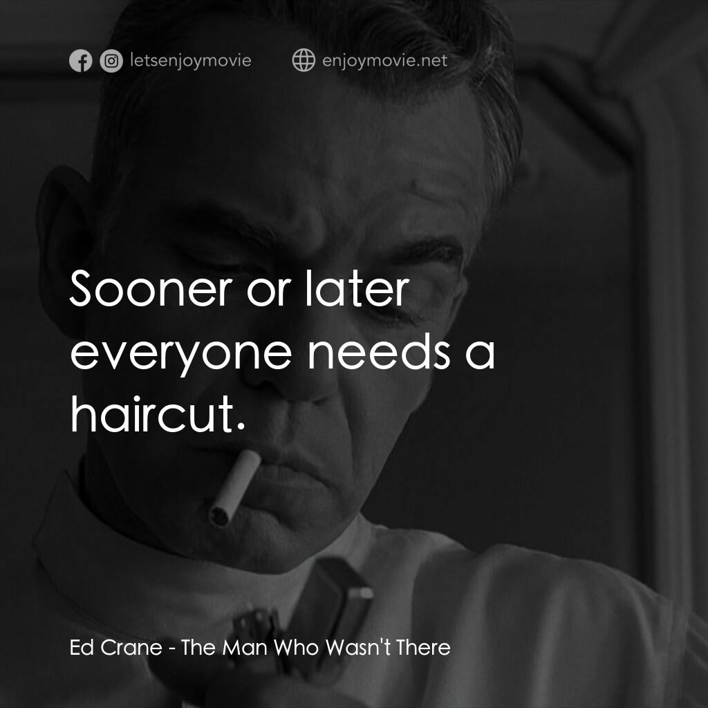 缺席的男人電影對白：Ed Crane:  Sooner or later everyone needs a haircut.