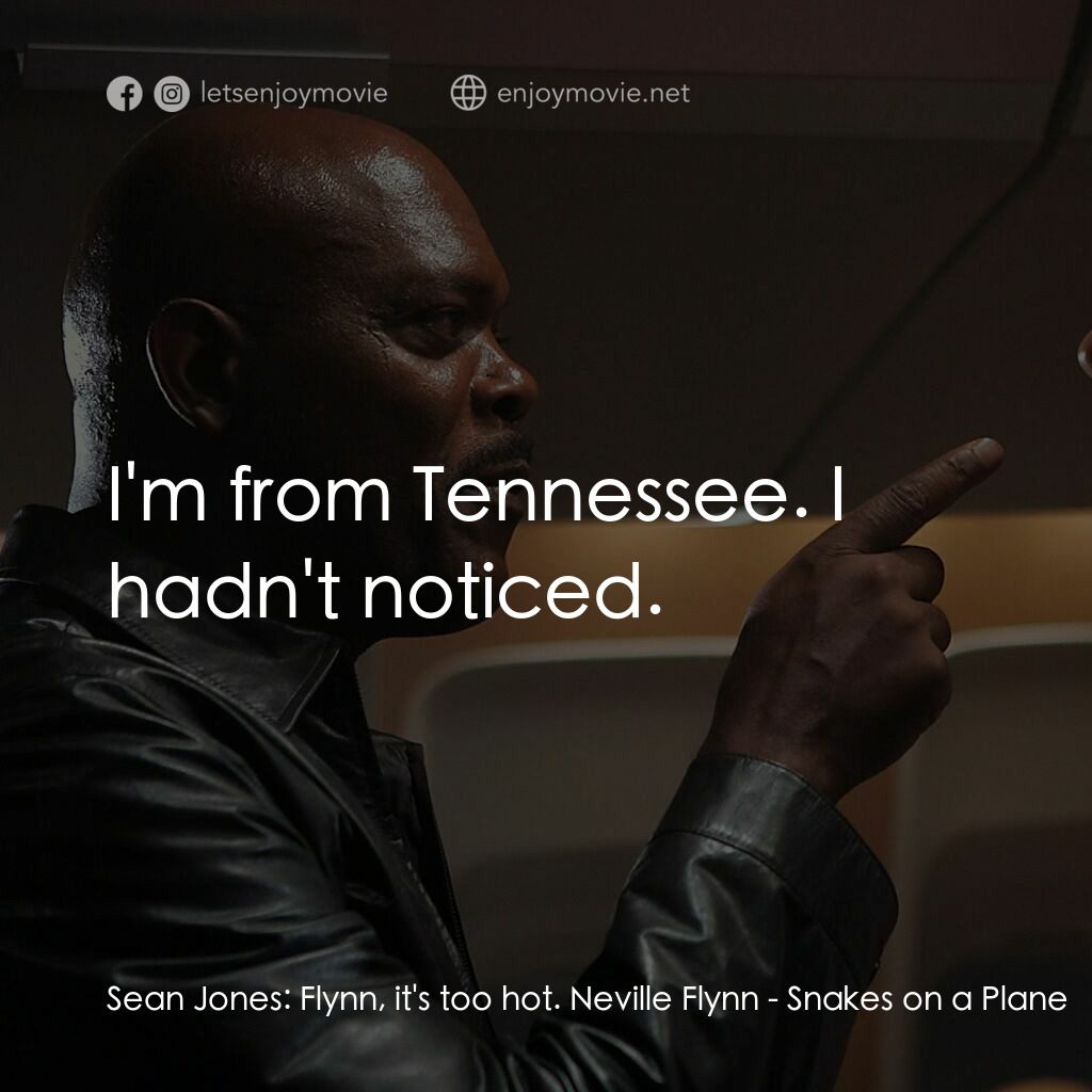飛機上有蛇電影對白：Sean Jones:  Flynn, it's too hot. Neville Flynn:  I'm from Tennessee. I hadn't no