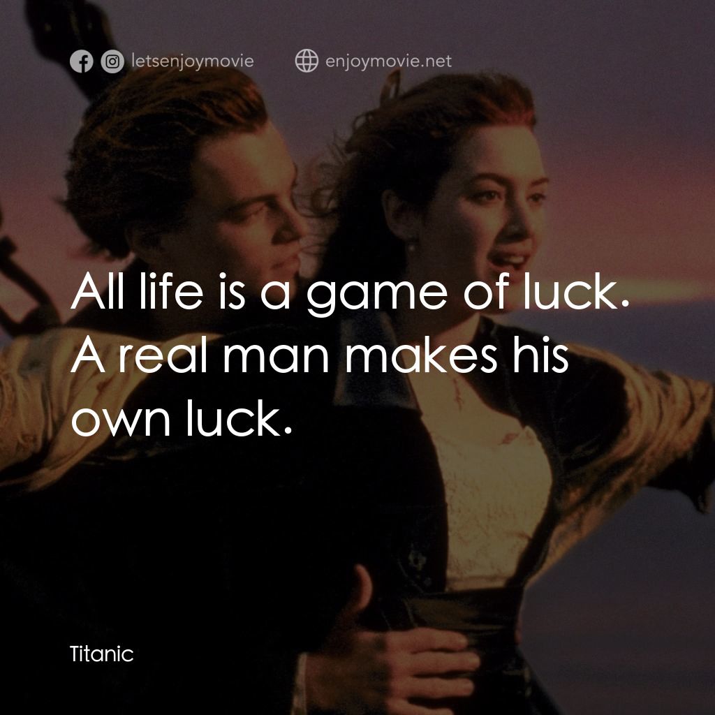 鐵達尼號電影對白：All life is a game of luck. A real man makes his own luck.