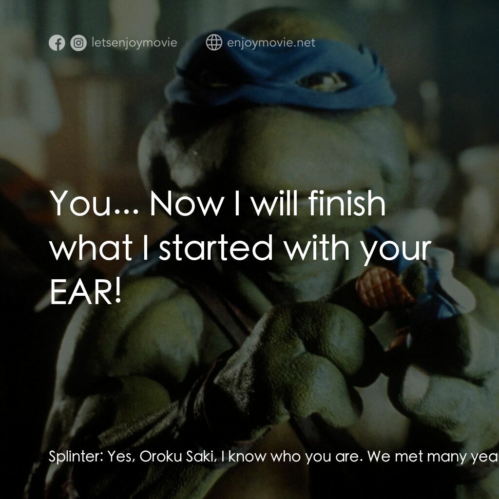 忍者龜電影對白：Splinter:  Yes, Oroku Saki, I know who you are. We met many years ago in the home