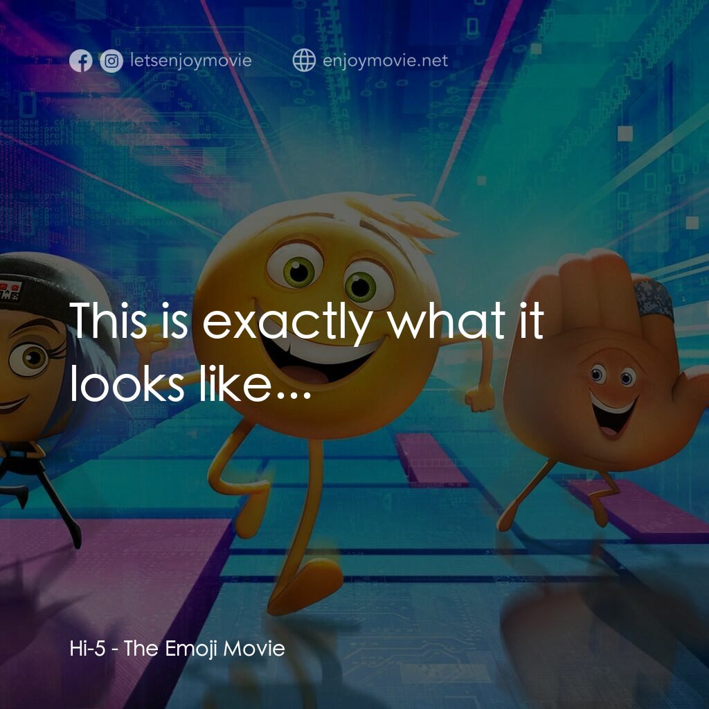 Emoji 大冒險電影對白：Hi-5:  This is exactly what it looks like...