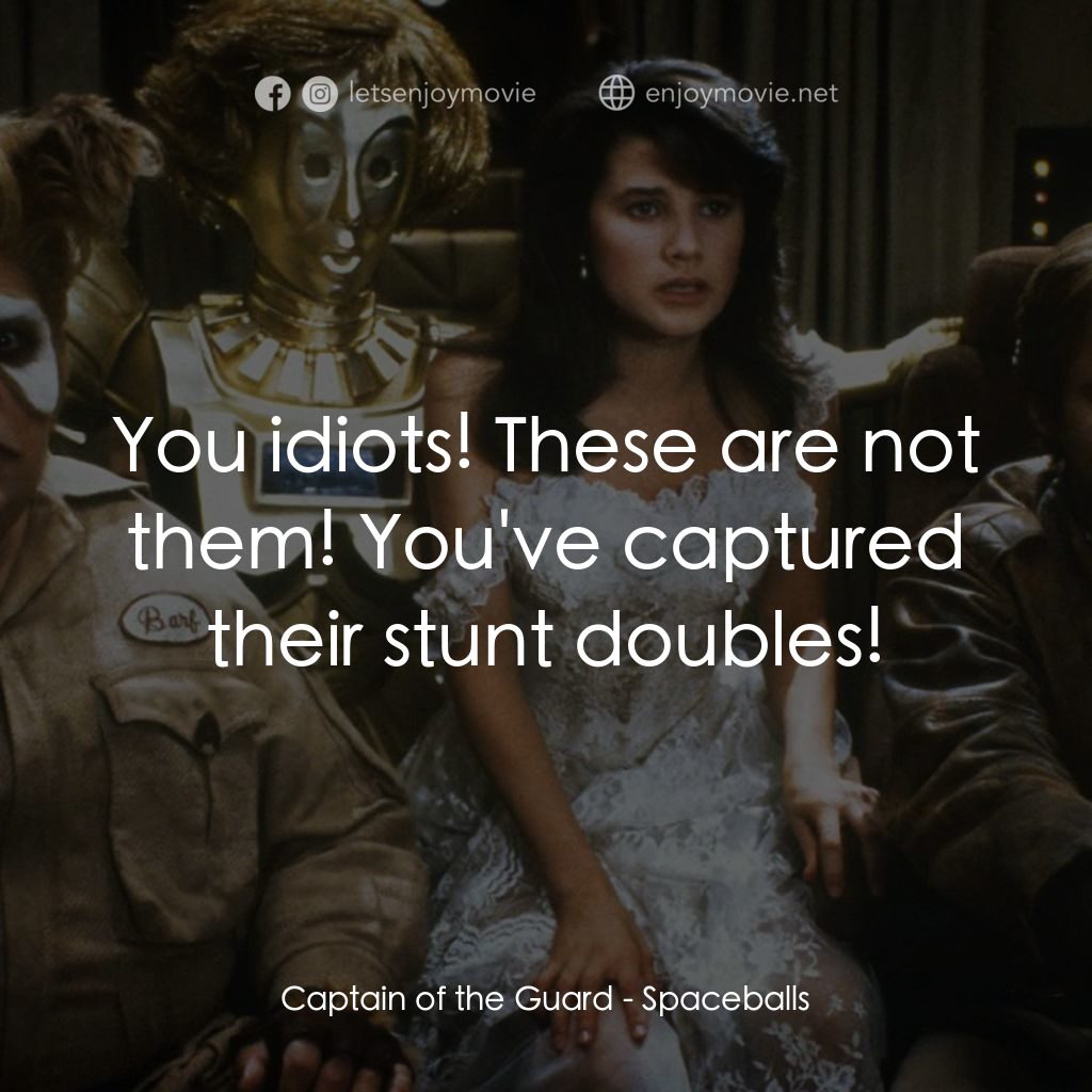 太空堡大決戰電影對白：Captain of the Guard: You idiots! These are not them! You've captured their stunt