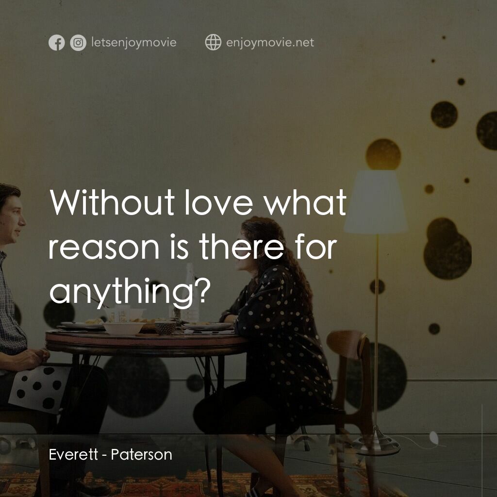 柏德遜電影對白：Everett:  Without love what reason is there for anything?