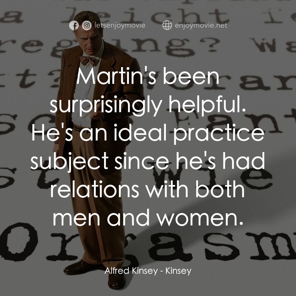 引人入性電影對白：Alfred Kinsey: Martin's been surprisingly helpful. He's an ideal practice subject