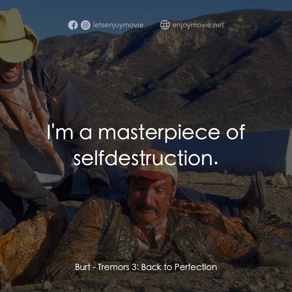 從地心竄出 3電影對白：Burt: I'm a masterpiece of selfdestruction.