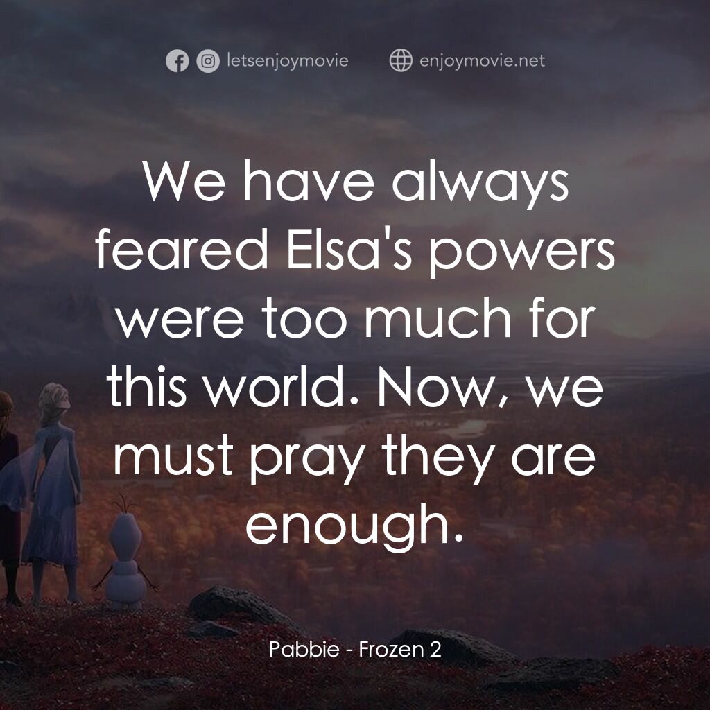 魔雪奇緣2電影對白：Pabbie:  We have always feared Elsa's powers were too much for this world. Now, w