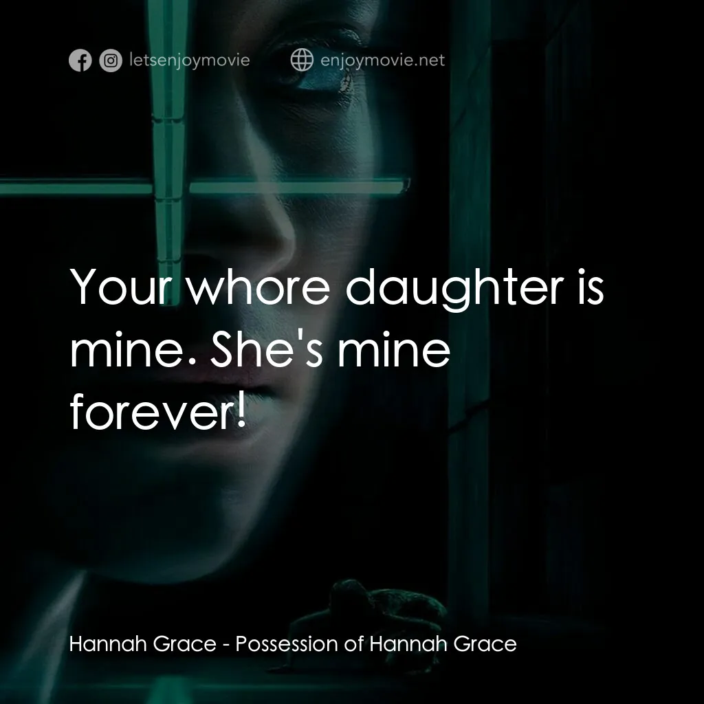 《殮房驚魂》經典台詞：Hannah Grace:  Your whore daughter is mine. She ...