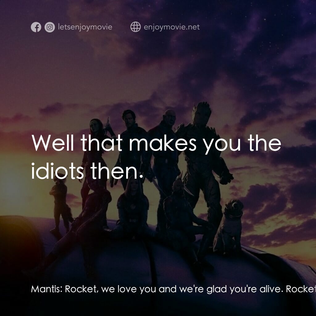 銀河守護隊 3電影對白：Mantis:  Rocket, we love you and we're glad you're alive. Rocket:  Well that make