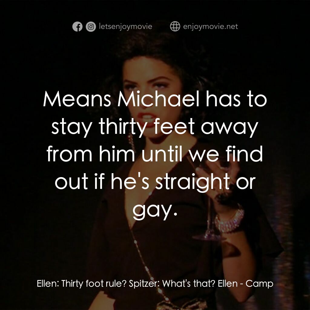 Camp電影對白：Ellen:  Thirty foot rule? Spitzer:  What's that? Ellen:  Means Michael has to sta