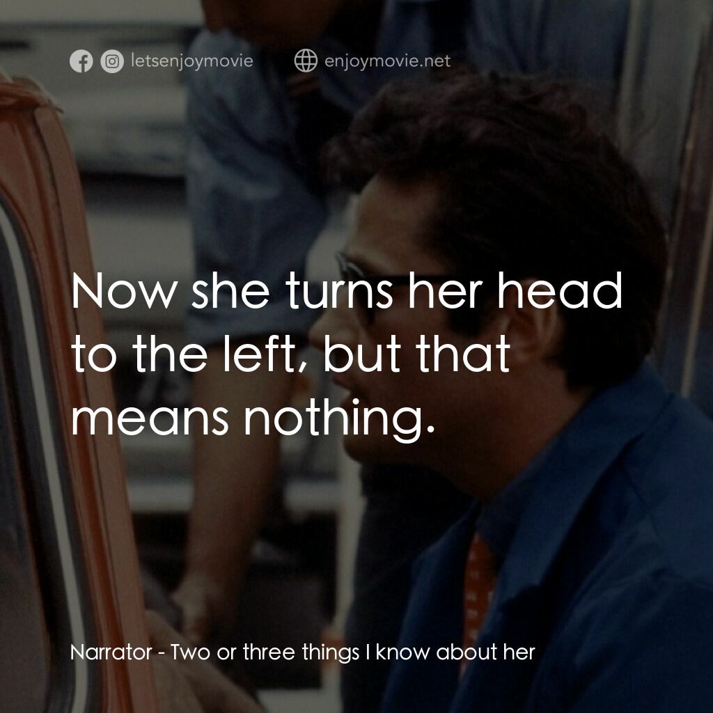 我所知道她的二三事電影對白：Narrator:  Now she turns her head to the left, but that means nothing.
