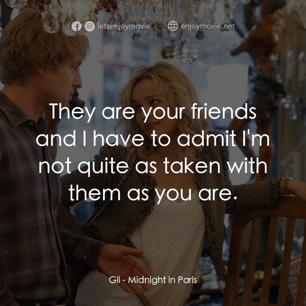 情迷午夜巴黎電影對白：Gil: They are your friends and I have to admit I'm not quite as taken with them a