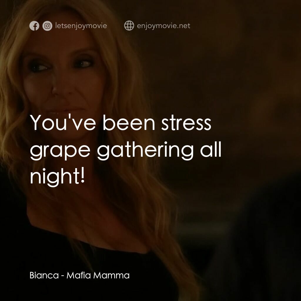 黑手黨老媽電影對白：Bianca: You've been stress grape gathering all night!