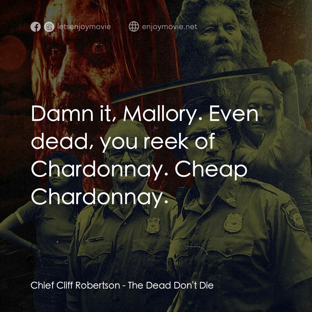 喪屍未逝電影對白：Chief Cliff Robertson:  Damn it, Mallory. Even dead, you reek of Chardonnay. Chea