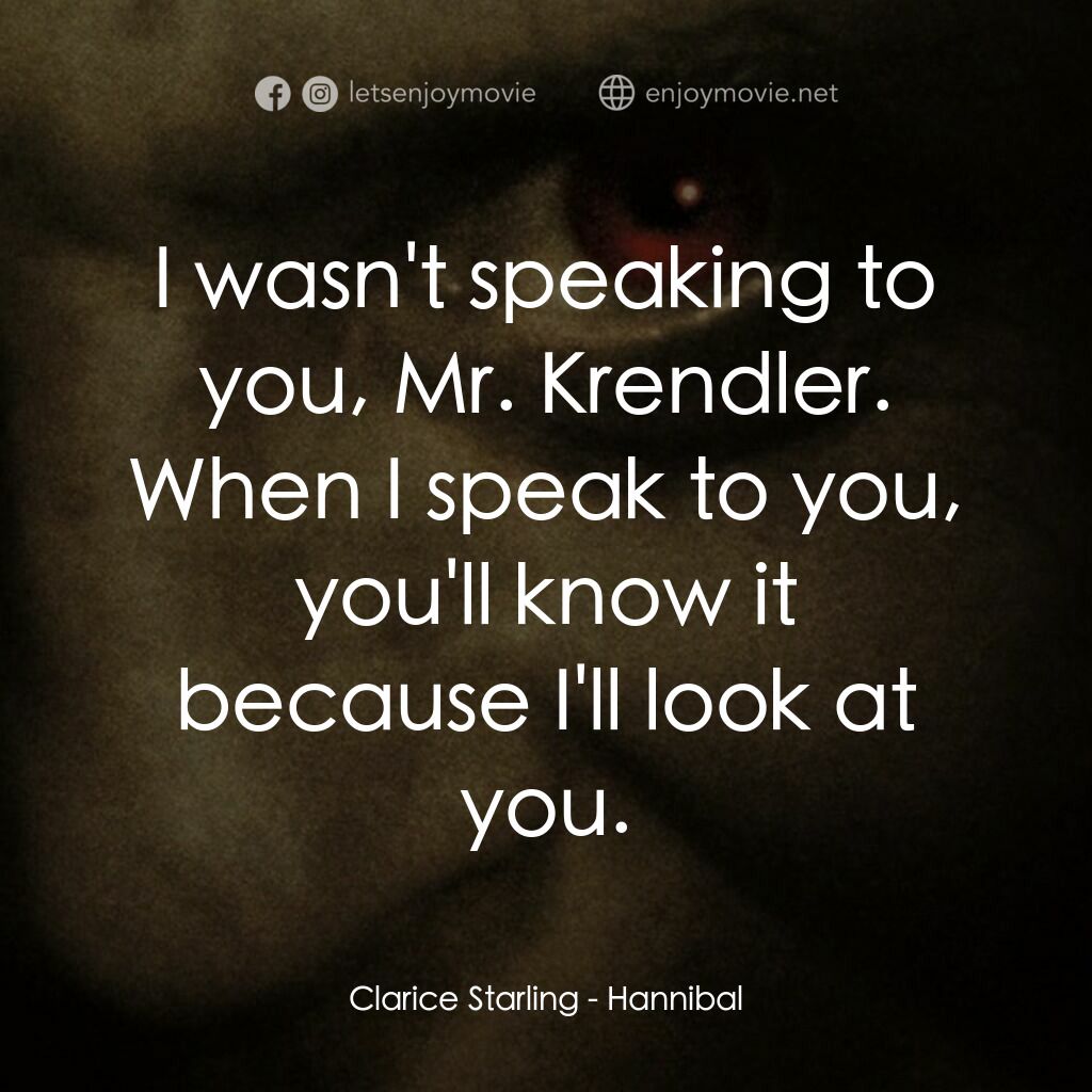 沉默的殺機電影對白：Clarice Starling:  I wasn't speaking to you, Mr. Krendler. When I speak to you, y