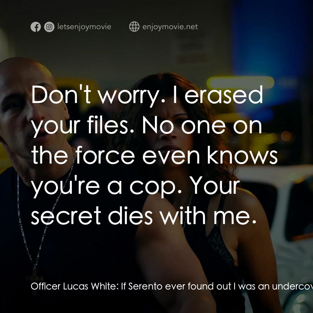 速度超越激情電影對白：Officer Lucas White:  If Serento ever found out I was an undercover cop he would 