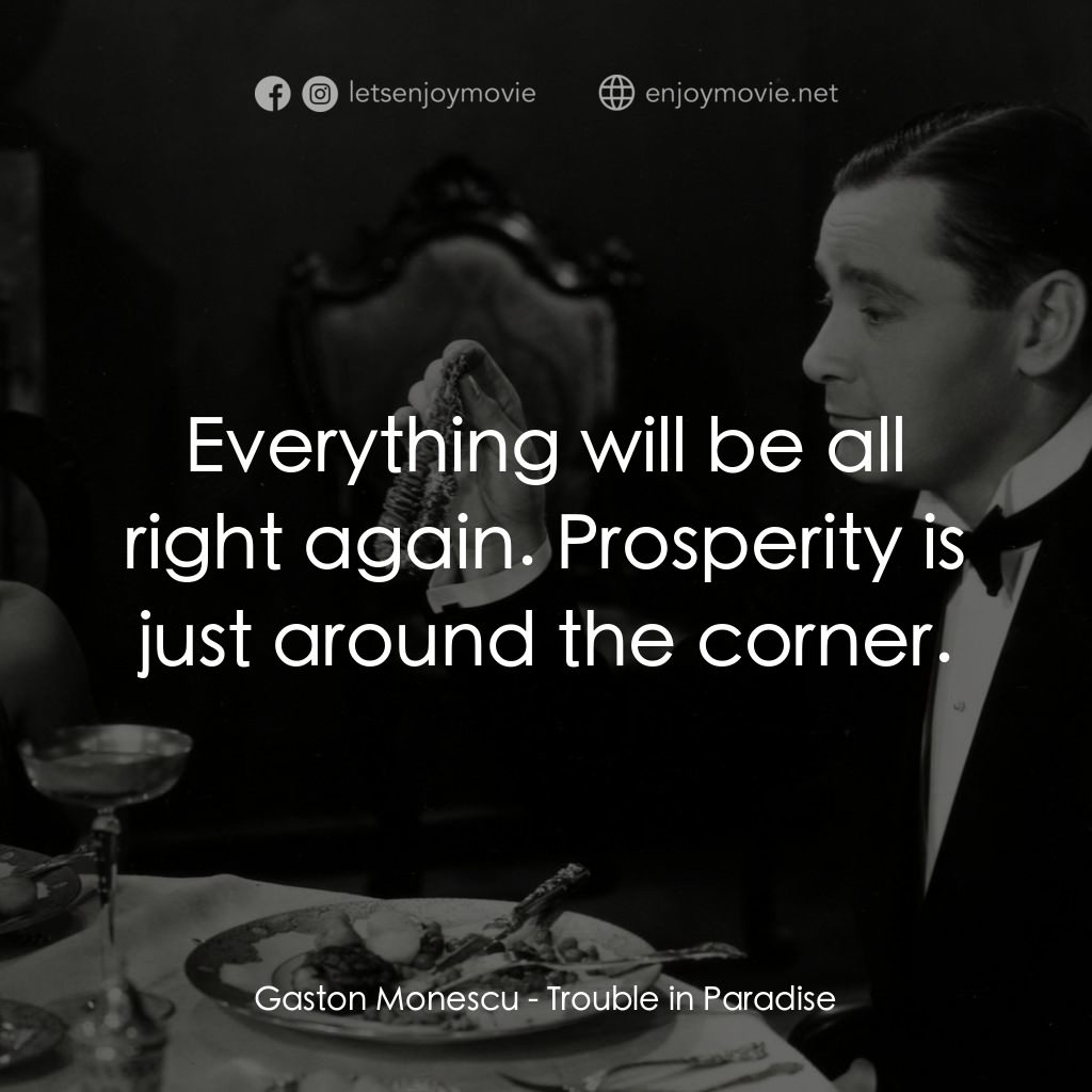 天堂艷史電影對白：Gaston Monescu: Everything will be all right again. Prosperity is just around the