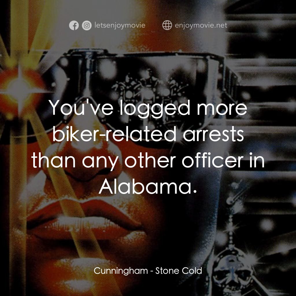 九反威龍電影對白：Cunningham: You've logged more biker-related arrests than any other officer in Al