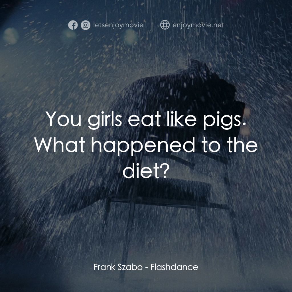 勁舞電影對白：Frank Szabo: You girls eat like pigs. What happened to the diet?