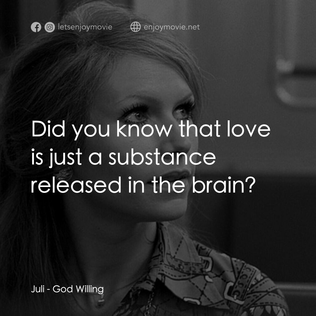 God Willing電影對白：Juli:  Did you know that love is just a substance released in the brain?