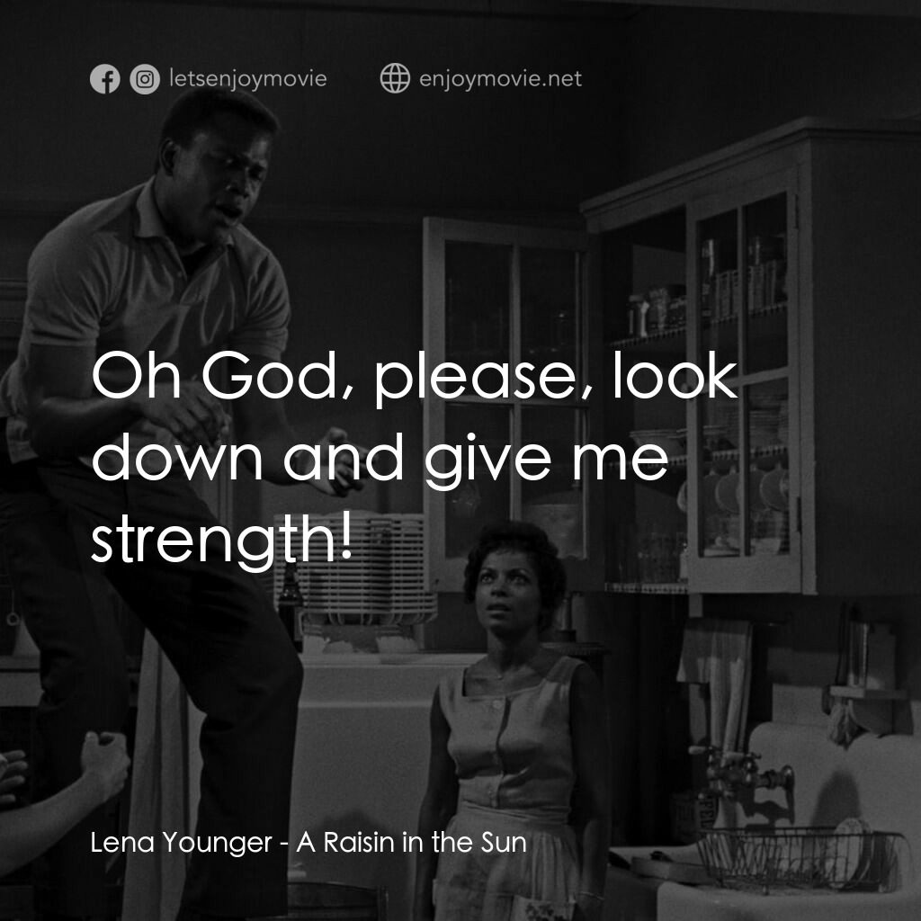 烈日下的詩篇電影對白：Lena Younger:  Oh God, please, look down and give me strength!