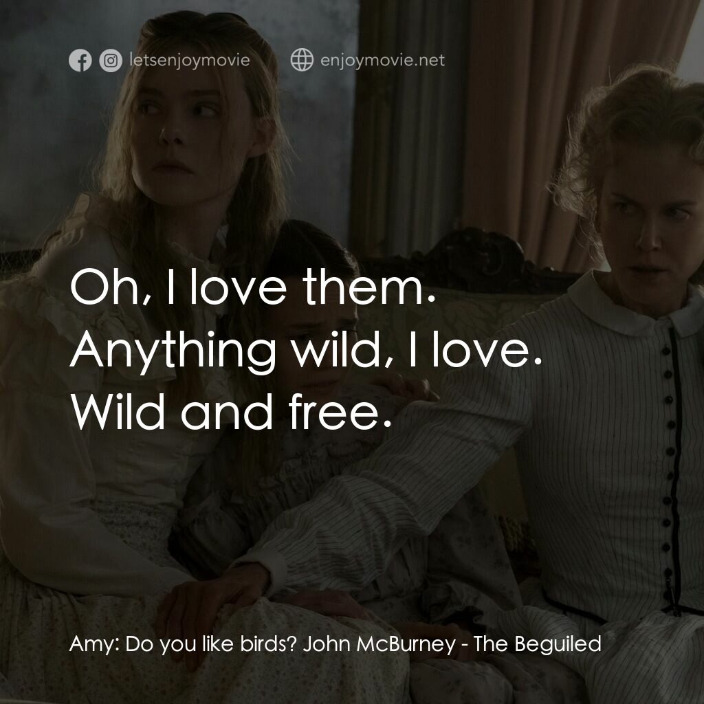 美麗有毒電影對白：Amy:  Do you like birds? John McBurney:  Oh, I love them. Anything wild, I love. 